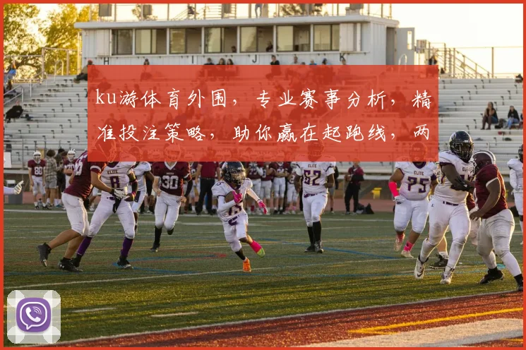 ku游体育外围，专业赛事分析，精准投注策略，助你赢在起跑线，两重惊喜等你来